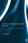 Image for A history of international civil aviation  : from its origins through transformative evolution