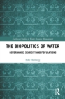 Image for The biopolitics of water  : governance, scarcity and populations