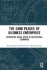 Image for The dark places of business enterprise  : reinstating social costs in institutional economics