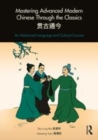 Image for Mastering advanced modern Chinese through the classics  : an advanced language and culture course