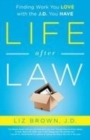 Image for Life after law  : finding work you love with the J.D. you have