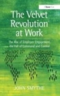 Image for The Velvet Revolution at Work: The Rise of Employee Engagement, the Fall of Command and Control
