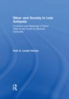 Image for Silver and Society in Late Antiquity: Functions and Meanings of Silver Plate in the Fourth to Seventh Centuries