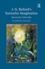 Image for J.g. Ballard&#39;s Surrealist Imagination: Spectacular Authorship