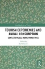 Image for Tourism experiences and animal consumption  : contested values, morality and ethics