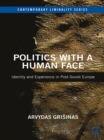 Image for Politics with a human face: identity and experience in post-Soviet Europe