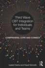 Image for Third wave CBT integration for individuals and teams: comprehend, cope, and connect