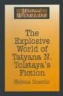 Image for The explosive world of Tatyana N. Tolstaya&#39;s fiction