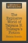 Image for The explosive world of Tatyana N. Tolstaya&#39;s fiction