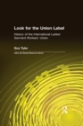 Image for Look for the union label: a history of the International Ladies&#39; Garment Workers&#39; Union