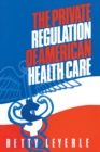 Image for The private regulation of American health care