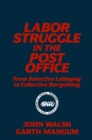 Image for Labor struggle in the Post Office: from selective lobbying to collective bargaining