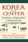 Image for Korea at the center: dynamics of regionalism in Northeast Asia