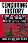 Image for Censoring history: citizenship and memory in Japan, Germany, and the United States