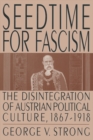 Image for Seedtime for Fascism: Disintegration of Austrian Political Culture, 1867-1918
