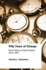 Image for Fifty years of change  : short history of world politics since 1945