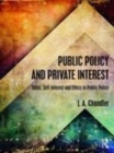Image for Public policy and private interest  : ideas, self-interest and ethics in public policy