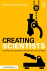 Image for Creating scientists: teaching and assessing science practice for the NGSS