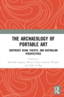 Image for The Archaeology of Portable Art: Southeast Asian, Pacific, and Australian Perspectives