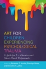 Image for Art for children experiencing psychological trauma: a guide for educators and school-based professionals