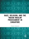 Image for Race, religion, and the &quot;Indian Muslim&quot; predicament in Singapore : 3