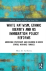 Image for White nativism, ethnic identity and US immigration policy reforms: American citizenship and children in mixed status, Hispanic families