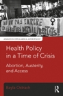 Image for Health policy in a time of crisis: abortion, austerity, and access