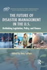 Image for The future of disaster management in the U.S.: rethinking legislation, policy, and finance