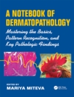 Image for A notebook of dermatopathology: mastering the basics, pattern recognition, and key pathologic findings