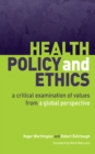 Image for Health policy and ethics: a critical examination of values from a global perspective
