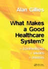 Image for What makes a good healthcare system?: comparisons, values, drivers