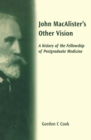 Image for John MacAlister&#39;s other vision: a history of the Fellowship of Postgraduate Medicine