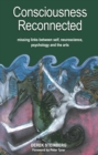 Image for Consciousness Reconnected: Missing Links Between Self, Neuroscience, Psychology and the Arts