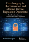 Image for Data integrity in pharmaceutical and medical devices regulation operations: best practices guide to electronic records compliance