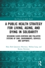 Image for A public health strategy for living, aging and dying in solidarity: designing elder-centered and palliative systems of care, environments, services and supports