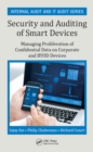 Image for Security and auditing of smart devices: managing proliferation of confidential data on corporate and BYOD devices