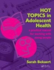 Image for Hot Topics in Adolescent Health: A Practical Manual for Working with Young People