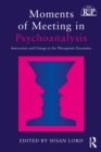 Image for Moments of meeting in psychoanalysis: interaction and change in the therapeutic encounter