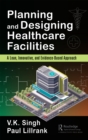 Image for Planning and designing healthcare facilities a lean, innovative, and evidence-based approach