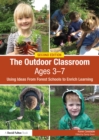 Image for The outdoor classroom ages 3-7: using ideas from forest schools to enrich learning