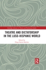Image for Theatre and dictatorship in the Luso-Hispanic world