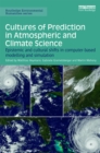 Image for Cultures of prediction: epistemic and cultural shifts in computer-based atmospheric and climate science