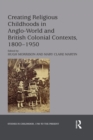 Image for Creating religious childhoods in Anglo-world and British colonial contexts, 1800-1950