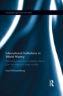 Image for International institutions in world history: divorcing international relations theory from the state and stage models