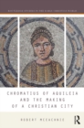 Image for Chromatius of aquileia and the making of a Christian city