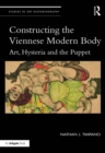 Image for Constructing the Viennese Modern Body: Art, Hysteria, and the Puppet