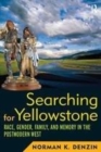 Image for Searching for Yellowstone  : race, gender, family, and memory in the postmodern West