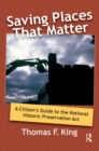 Image for Saving Places that Matter: A Citizen&#39;s Guide to the National Historic Preservation Act