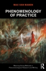 Image for Phenomenology of practice: meaning-giving methods in phenomenological research and writing : volume 13