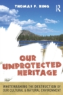 Image for Our unprotected heritage: whitewashing the destruction of our cultural and natural environment